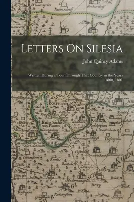 Briefe über Schlesien: Geschrieben während einer Reise durch dieses Land in den Jahren 1800, 1801 - Letters On Silesia: Written During a Tour Through That Country in the Years 1800, 1801