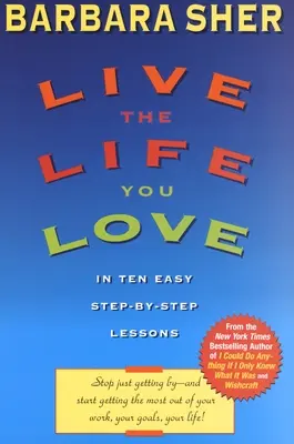 Lebe das Leben, das du liebst: In zehn einfachen Schritt-für-Schritt-Lektionen - Live the Life You Love: In Ten Easy Step-By Step Lessons