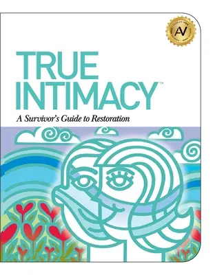 Wahre Intimität: Ein Leitfaden für Überlebende zur Wiederherstellung - True Intimacy: A Survivor's Guide to Restoration