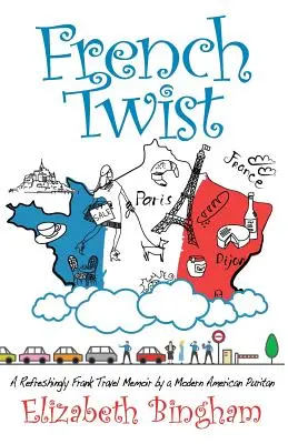 French Twist: Die erfrischend offenen Reiseerinnerungen eines modernen amerikanischen Puritaners - French Twist: A Refreshingly Frank Travel Memoir by a Modern American Puritan