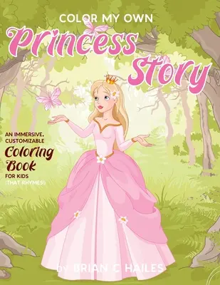 Color My Own Princess Story: Ein fesselndes, anpassbares Malbuch für Kinder (das sich reimt!) - Color My Own Princess Story: An Immersive, Customizable Coloring Book for Kids (That Rhymes!)