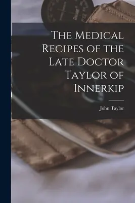 Die medizinischen Rezepte des verstorbenen Dr. Taylor von Innerkip [Mikroform] - The Medical Recipes of the Late Doctor Taylor of Innerkip [microform]