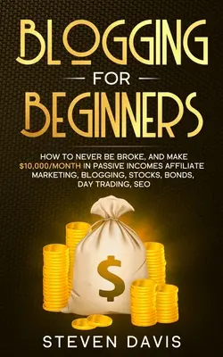 Bloggen für Anfänger: Wie Sie nie pleite sein werden und 10.000 Dollar/Monat an passivem Einkommen verdienen Affiliate Marketing, Blogging, Aktien, Anleihen, Day Tra - Blogging for Beginners: How to Never Be Broke, and Make $10,000/month in Passive Incomes Affiliate Marketing, Blogging, Stocks, Bonds, Day Tra