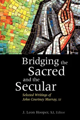 Brückenschlag zwischen dem Heiligen und dem Weltlichen: Ausgewählte Schriften von John Courtney Murray - Bridging the Sacred and the Secular: Selected Writings of John Courtney Murray