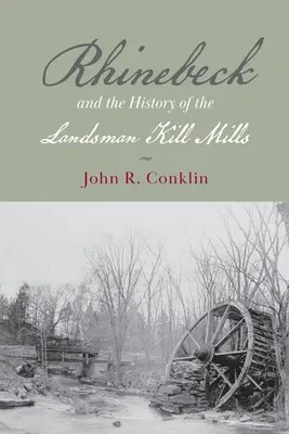 Rhinebeck und die Geschichte der Landsman Kill Mills - Rhinebeck and the History of the Landsman Kill Mills