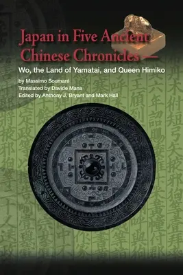 Japan in fünf antiken chinesischen Chroniken: Wo, das Land von Yamatai und Königin Himiko - Japan in Five Ancient Chinese Chronicles: Wo, the Land of Yamatai, and Queen Himiko