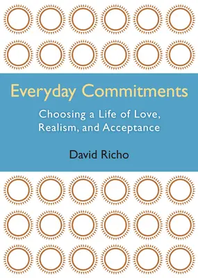 Alltägliche Verpflichtungen: Für ein Leben in Liebe, Realismus und Akzeptanz - Everyday Commitments: Choosing a Life of Love, Realism, and Acceptance