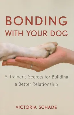 Bindung mit Ihrem Hund: Die Geheimnisse eines Trainers für den Aufbau einer besseren Beziehung - Bonding with Your Dog: A Trainer's Secrets for Building a Better Relationship