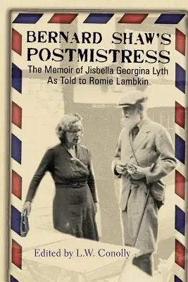 Bernard Shaws Postmeisterin: Die Memoiren von Jisbella Georgina Lyth, erzählt von Romie Lambkin - Bernard Shaw's Postmistress: The Memoir of Jisbella Georgina Lyth as told to Romie Lambkin