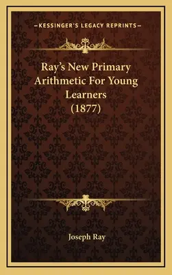 Rays neue Grundschul-Arithmetik für junge Lernende (1877) - Ray's New Primary Arithmetic For Young Learners (1877)