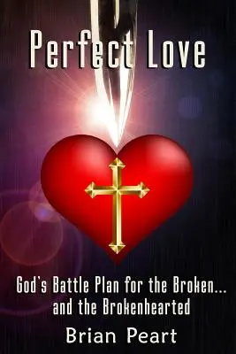 Vollkommene Liebe: Gottes Schlachtplan für die Zerbrochenen ... und die mit gebrochenem Herzen - Perfect Love: God's Battle Plan for the Broken... and the Brokenhearted