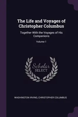 Das Leben und die Reisen des Christoph Kolumbus: Zusammen mit den Reisen seiner Gefährten; Band 1 - The Life and Voyages of Christopher Columbus: Together With the Voyages of His Companions; Volume 1