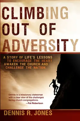 Aus der Not herausklettern: Eine Geschichte mit Lektionen aus dem Leben, die das Herz ermutigen, die Kirche aufwecken und die Nation herausfordern - Climbing Out of Adversity: A Story of Life's Lessons to Encourage the Heart, Awaken the Church and Challenge the Nation