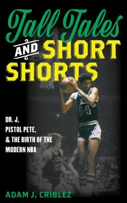 Erzählungen und Kurzgeschichten: Dr. J, Pistol Pete und die Geburt der modernen NBA - Tall Tales and Short Shorts: Dr. J, Pistol Pete, and the Birth of the Modern NBA
