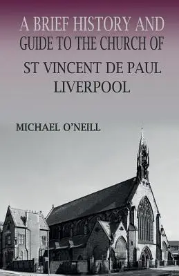 Kurze Geschichte und Führer zur Kirche des Heiligen Vinzenz von Paul, Liverpool - A Brief History and Guide to the Church of St Vincent de Paul, Liverpool