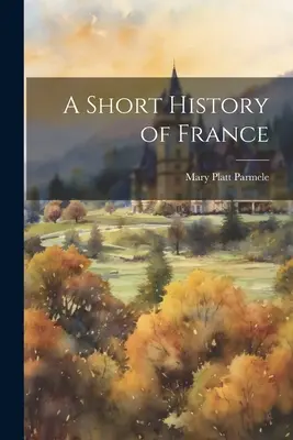 Kurze Geschichte Frankreichs (A Short History of France) - A Short History of France