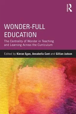 Wundervolle Bildung: Die zentrale Bedeutung des Wunders für das Lehren und Lernen in allen Bereichen des Lehrplans - Wonder-Full Education: The Centrality of Wonder in Teaching and Learning Across the Curriculum