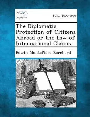 Der diplomatische Schutz von Bürgern im Ausland oder das Recht der internationalen Forderungen - The Diplomatic Protection of Citizens Abroad or the Law of International Claims