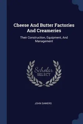 Käse- und Butterfabriken und Molkereien: Ihr Bau, ihre Ausrüstung und ihr Management - Cheese And Butter Factories And Creameries: Their Construction, Equipment, And Management