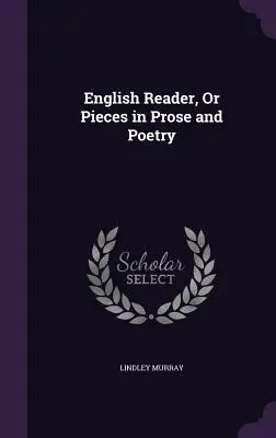 English Reader, oder Stücke in Prosa und Poesie - English Reader, Or Pieces in Prose and Poetry