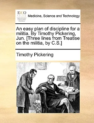 An Easy Plan of Discipline for a Militia. von Timothy Pickering, Jun. [Drei Zeilen aus der Abhandlung über die Miliz, von C.S.] - An Easy Plan of Discipline for a Militia. by Timothy Pickering, Jun. [Three Lines from Treatise on the Militia, by C.S.]
