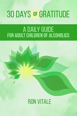 30 Tage der Dankbarkeit: Ein täglicher Leitfaden für erwachsene Kinder von Alkoholikern - 30 Days of Gratitude: A Daily Guide for Adult Children of Alcoholics