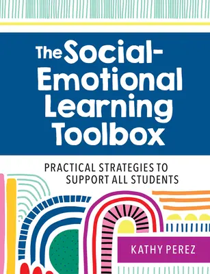 Der Werkzeugkasten für sozial-emotionales Lernen: Praktische Strategien zur Unterstützung aller Schüler - The Social-Emotional Learning Toolbox: Practical Strategies to Support All Students