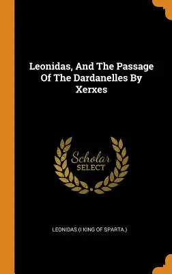 Leonidas und die Überquerung der Dardanellen durch Xerxes (Leonidas (I. König von Sparta).) - Leonidas, And The Passage Of The Dardanelles By Xerxes (Leonidas (I King of Sparta ).)
