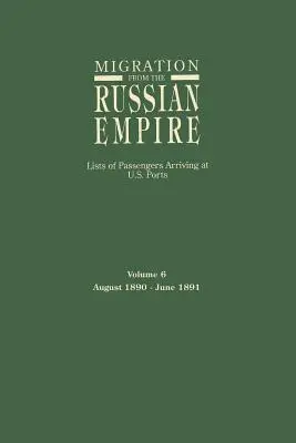 Einwanderung aus dem Russischen Reich: Listen der in den Häfen der USA ankommenden Passagiere. Band 6: August 1890-Juni 1891 - Migration from the Russian Empire: Lists of Passengers Arriving at U.S. Ports. Volume 6: August 1890-June 1891
