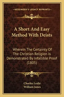 Eine kurze und einfache Methode mit den Deisten: Worin die Gewissheit der christlichen Religion durch unfehlbare Beweise dargelegt wird (1805) - A Short And Easy Method With Deists: Wherein The Certainty Of The Christian Religion Is Demonstrated By Infallible Proof (1805)