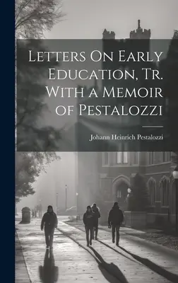 Briefe zur Kindererziehung, mit einer Erinnerung an Pestalozzi - Letters On Early Education, Tr. With a Memoir of Pestalozzi