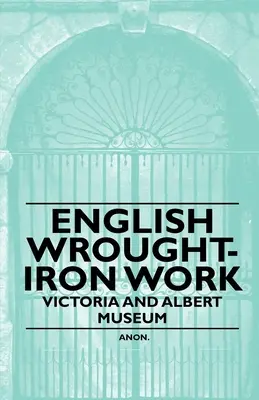 Englische Schmiedeeisenarbeiten - Victoria and Albert Museum - English Wrought-Iron Work - Victoria and Albert Museum