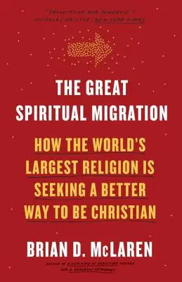 Die große spirituelle Migration: Wie die größte Religion der Welt nach einem besseren Weg sucht, Christ zu sein - The Great Spiritual Migration: How the World's Largest Religion Is Seeking a Better Way to Be Christian