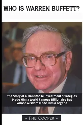 Wer ist Warren Buffett? Die Geschichte eines Mannes, dessen Anlagestrategien ihn zu einem weltberühmten Milliardär machten, dessen Weisheit ihn jedoch zur Legende werden ließ - Who is Warren Buffett?: The Story of a Man Whose Investment Strategies Made Him a World Famous Billionaire But Whose Wisdom Made Him a Legend