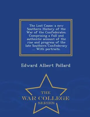 The Lost Cause; eine neue Südstaatengeschichte des Krieges der Konföderierten. Mit einem vollständigen und authentischen Bericht über die Entstehung und den Verlauf des späten So - The Lost Cause; a new Southern History of the War of the Confederates. Comprising a full and authentic account of the rise and progress of the late So