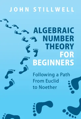 Algebraische Zahlentheorie für Einsteiger: Auf dem Weg von Euklid zu Noether - Algebraic Number Theory for Beginners: Following a Path from Euclid to Noether