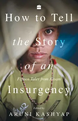 Wie man die Geschichte eines Aufstandes erzählt: Fünfzehn Erzählungen aus Assam - How to Tell the Story of an Insurgency: Fifteen tales from Assam