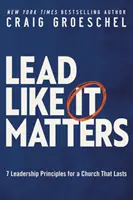 Lead Like It Matters - 7 Führungsprinzipien für eine Kirche, die Bestand hat - Lead Like It Matters - 7 Leadership Principles for a Church That Lasts