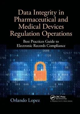 Datenintegrität bei der Regulierung von Arzneimitteln und Medizinprodukten: Best Practices-Leitfaden für die Einhaltung elektronischer Aufzeichnungen - Data Integrity in Pharmaceutical and Medical Devices Regulation Operations: Best Practices Guide to Electronic Records Compliance