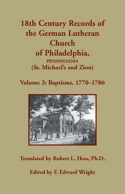 Aufzeichnungen der deutschen lutherischen Kirche von Philadelphia, Pennsylvania (St. Michael's und Zion) aus dem 18: Band 2, Taufen 1770-1786 - 18th Century Records of the German Lutheran Church of Philadelphia, Pennsylvania (St. Michael's and Zion): Volume 2, Baptisms 1770-1786