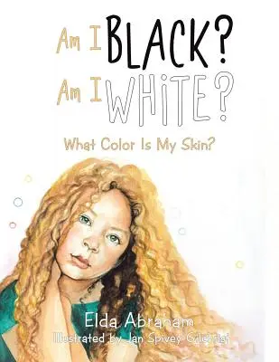 Bin ich schwarz? Bin ich weiß? Welche Farbe hat meine Haut? - Am I Black? Am I White?: What Color Is My Skin?