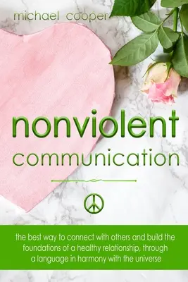 Gewaltfreie Kommunikation: Die besten Wege, um mit anderen in Kontakt zu treten und die Grundlagen für eine gesunde Beziehung zu schaffen, durch eine Sprache in Harmonie - Nonviolent Communication: The best ways to connect with others and build the foundations of a healthy relationship, through a language in harmon