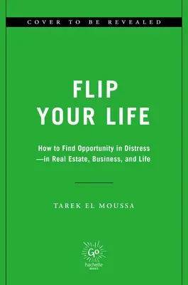 Flip Your Life: Wie man in der Not eine Chance findet - in Immobilien, im Geschäft und im Leben - Flip Your Life: How to Find Opportunity in Distress--In Real Estate, Business, and Life