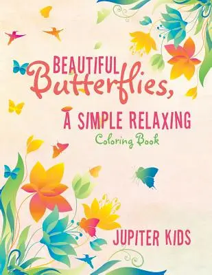 Beautiful Butterflies, ein einfaches entspannendes Malbuch - Beautiful Butterflies, a Simple Relaxing Coloring Book