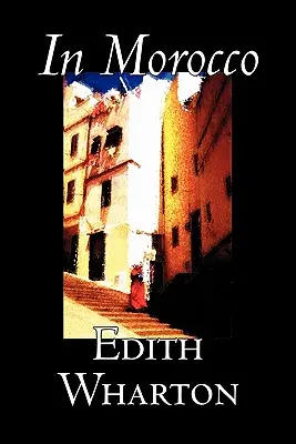 In Marokko von Edith Wharton, Geschichte, Reisen, Afrika, Essays & Reiseberichte - In Morocco by Edith Wharton, History, Travel, Africa, Essays & Travelogues