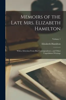 Memoiren der verstorbenen Mrs. Elizabeth Hamilton: Mit einer Auswahl aus ihrer Korrespondenz und anderen unveröffentlichten Schriften; Band 1 - Memoirs of the Late Mrs. Elizabeth Hamilton: With a Selection From Her Correspondence, and Other Unpublished Writings; Volume 1