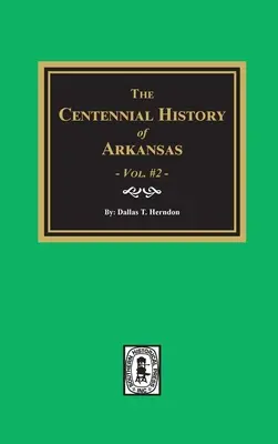 Hundertjährige Geschichte von Arkansas - Band #2 - Centennial History of Arkansas - Volume #2
