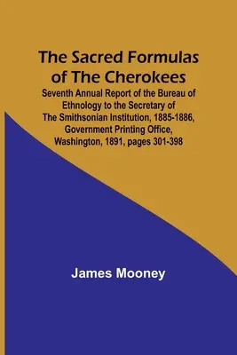 Die heiligen Formeln der Cherokee; Siebter Jahresbericht des Bureau of Ethnology an den Sekretär der Smithsonian Institution, 1885-1886, Gov - The Sacred Formulas of the Cherokees; Seventh Annual Report of the Bureau of Ethnology to the Secretary of the Smithsonian Institution, 1885-1886, Gov