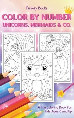 Farbe nach Zahlen - Einhörner, Meerjungfrauen & Co: Ein lustiges Malbuch für Kinder ab 6 Jahren - Color by Number - Unicorns, Mermaids & Co.: A Fun Coloring Book for Kids Ages 6 and Up