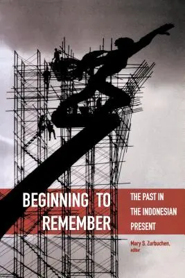Anfangen, sich zu erinnern: Die Vergangenheit in der indonesischen Gegenwart - Beginning to Remember: The Past in the Indonesian Present